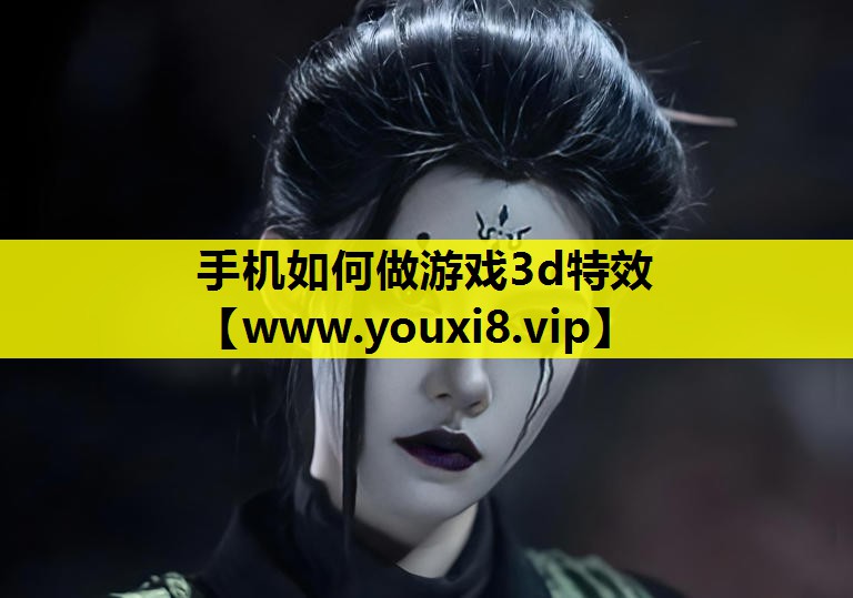 手机如何做游戏3d特效